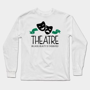 Theatre Because Reality Is Overrated Long Sleeve T-Shirt